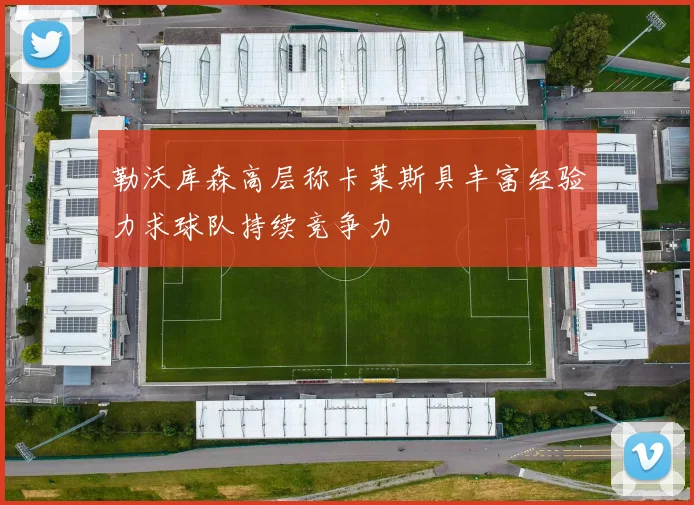 勒沃库森高层称卡莱斯具丰富经验力求球队持续竞争力